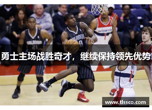 勇士主场战胜奇才，继续保持领先优势