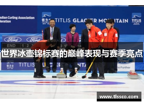 世界冰壶锦标赛的巅峰表现与赛季亮点