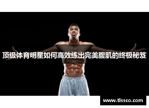 顶级体育明星如何高效练出完美腹肌的终极秘笈